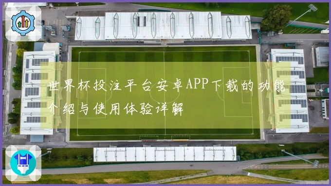 世界杯投注平台安卓APP下载的功能介绍与使用体验详解