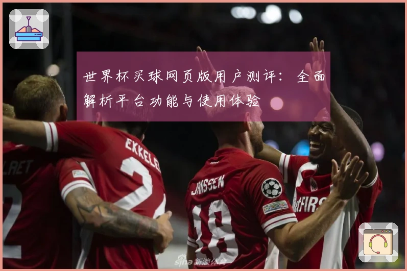 世界杯买球网页版用户测评:全面解析平台功能与使用体验